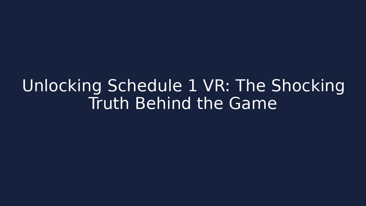 Unlocking Schedule 1 VR: The Shocking Truth Behind the Game