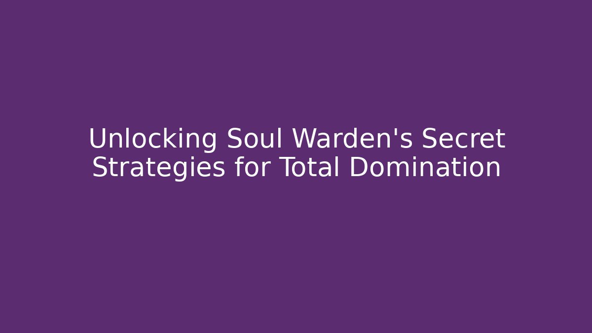 Unlocking Soul Warden’s Secret Strategies for Total Domination
