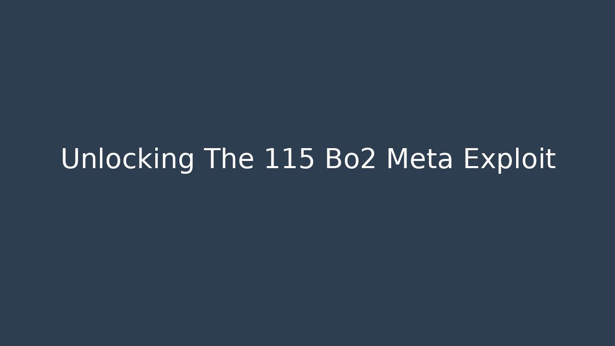 Unlocking The 115 Bo2 Meta Exploit
