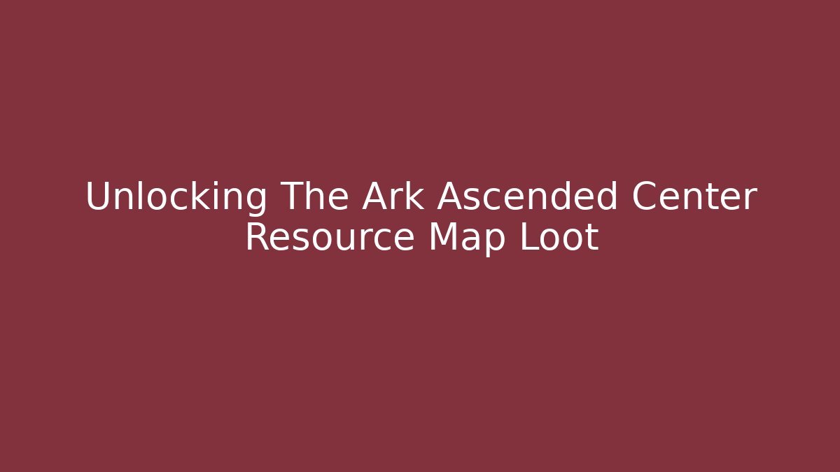 Unlocking The Ark Ascended Center Resource Map Loot - Vintage E-Juice