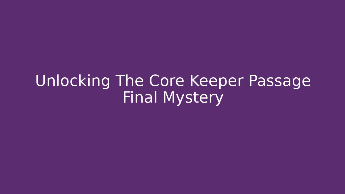 Unlocking The Core Keeper Passage Final Mystery