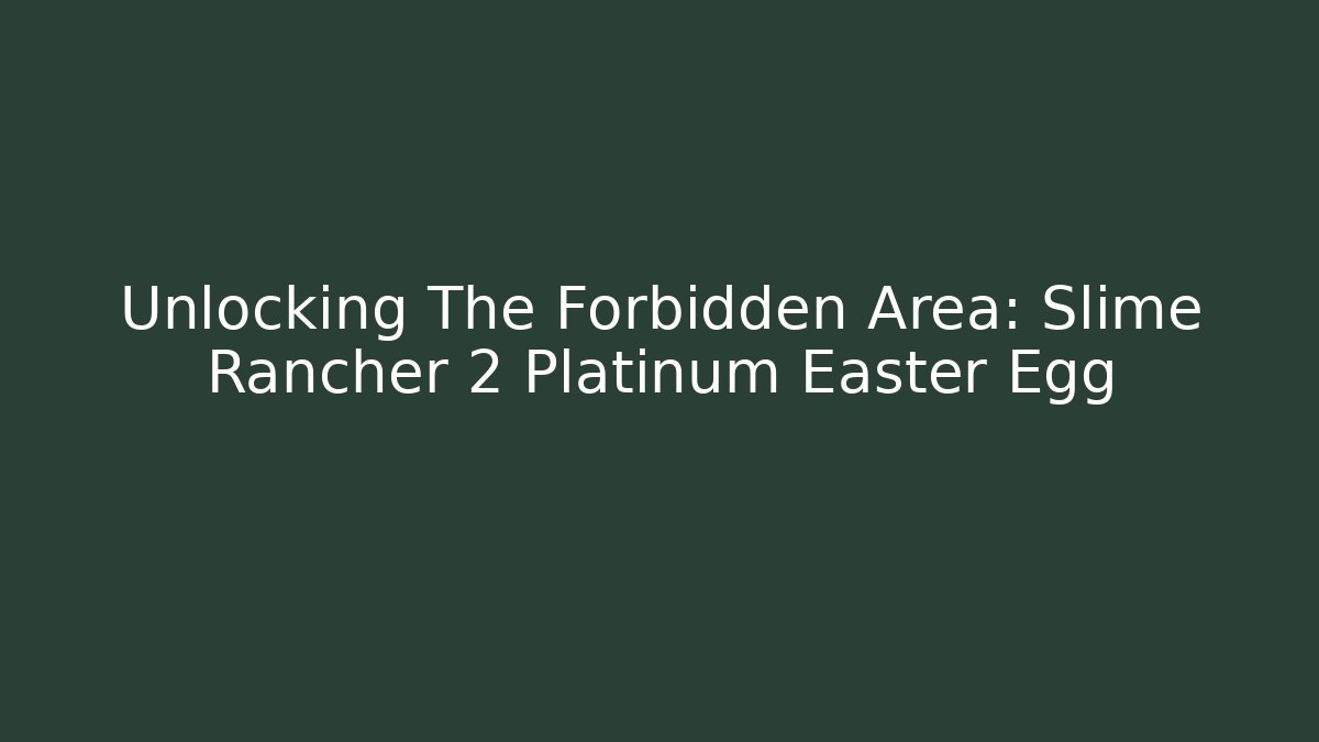 Unlocking The Forbidden Area: Slime Rancher 2 Platinum Easter Egg