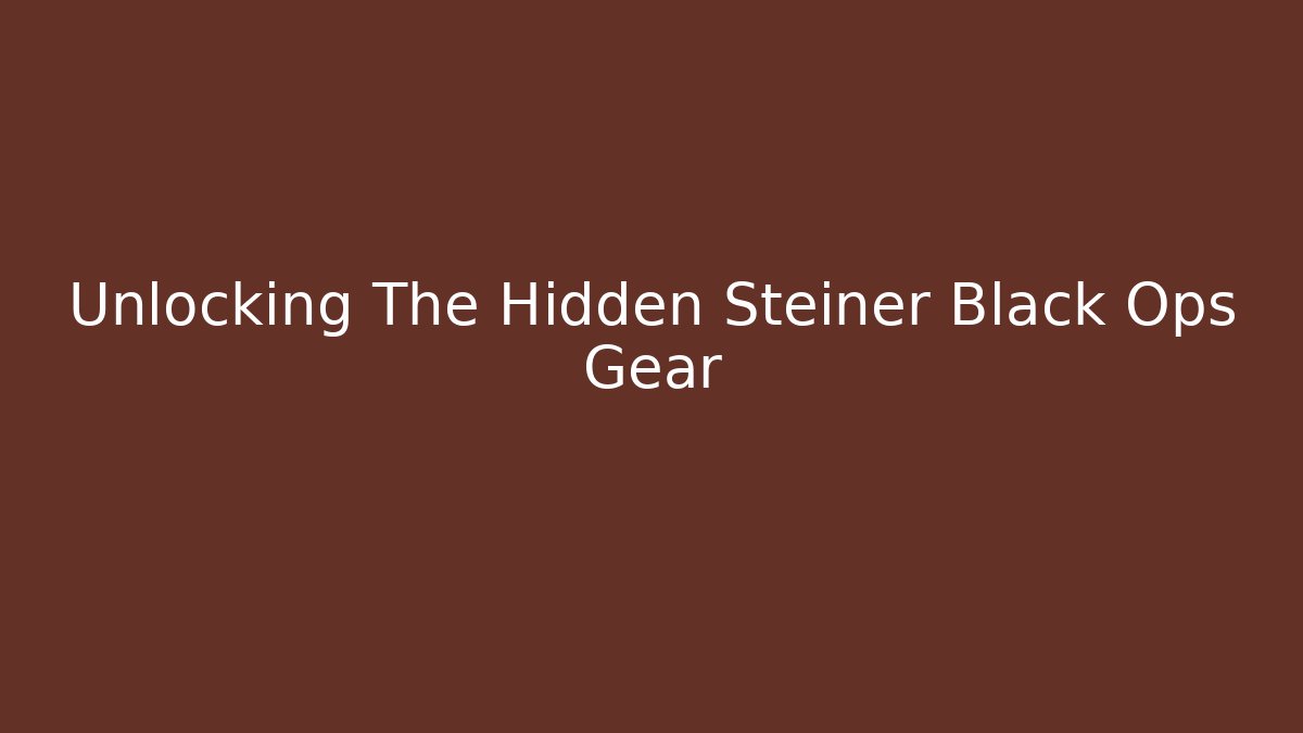 Unlocking The Hidden Steiner Black Ops Gear