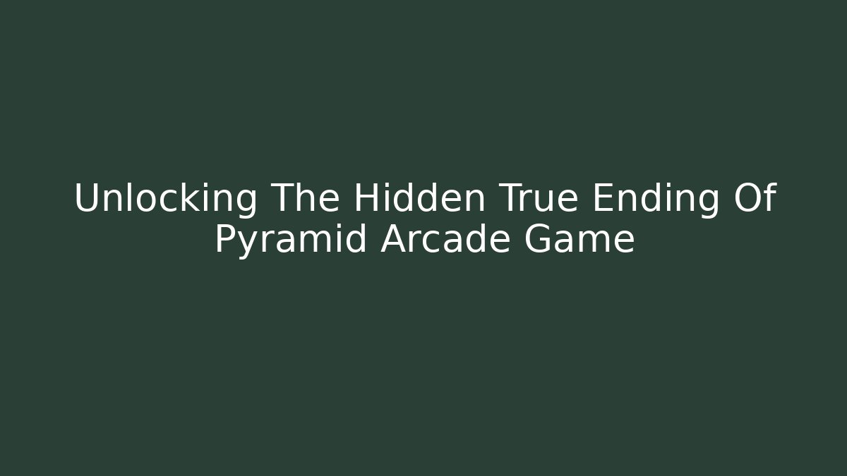 Unlocking The Hidden True Ending Of Pyramid Arcade Game
