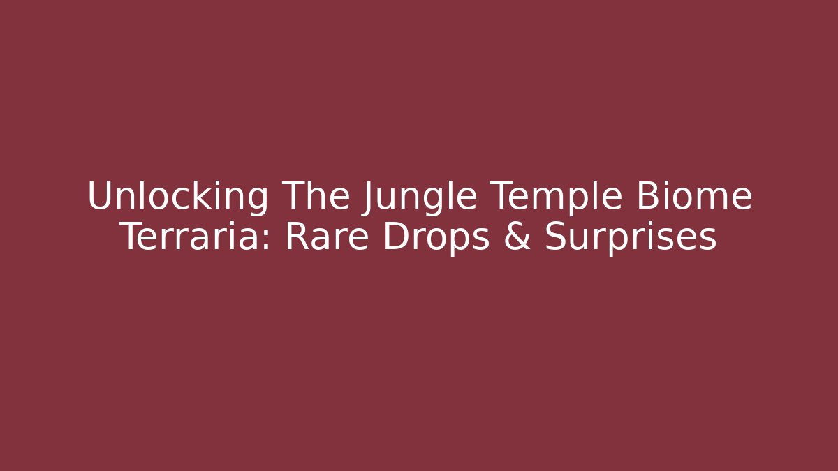 Unlocking The Jungle Temple Biome Terraria: Rare Drops & Surprises