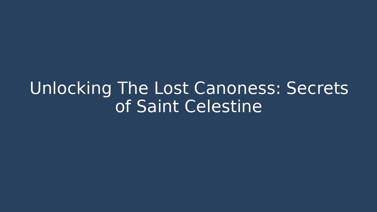 Unlocking The Lost Canoness: Secrets of Saint Celestine