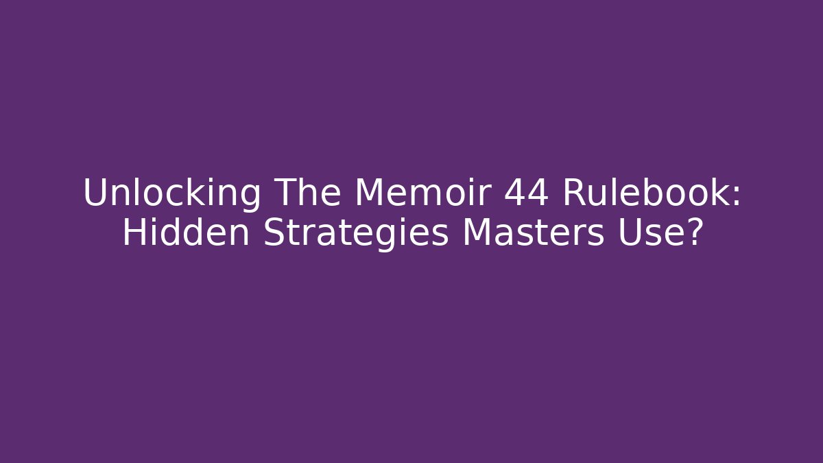 Unlocking The Memoir 44 Rulebook: Hidden Strategies Masters Use?