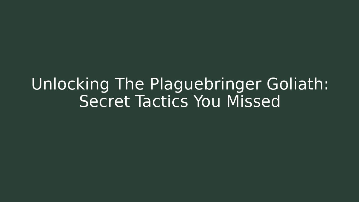 Unlocking The Plaguebringer Goliath: Secret Tactics You Missed