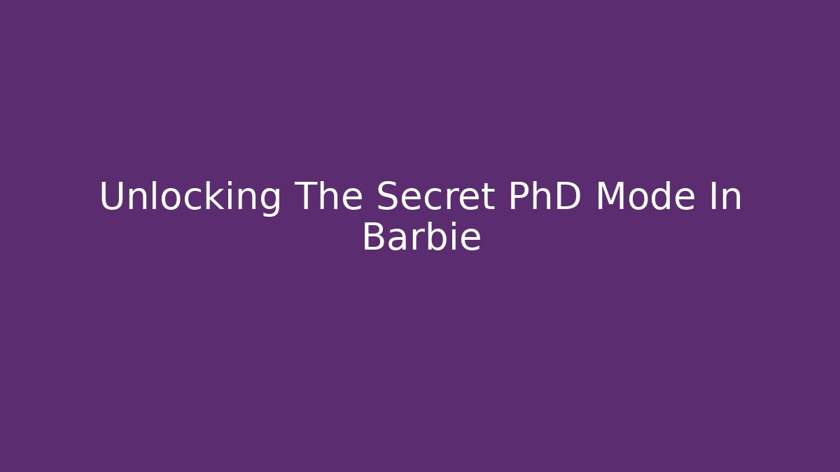 Unlocking The Secret PhD Mode In Barbie