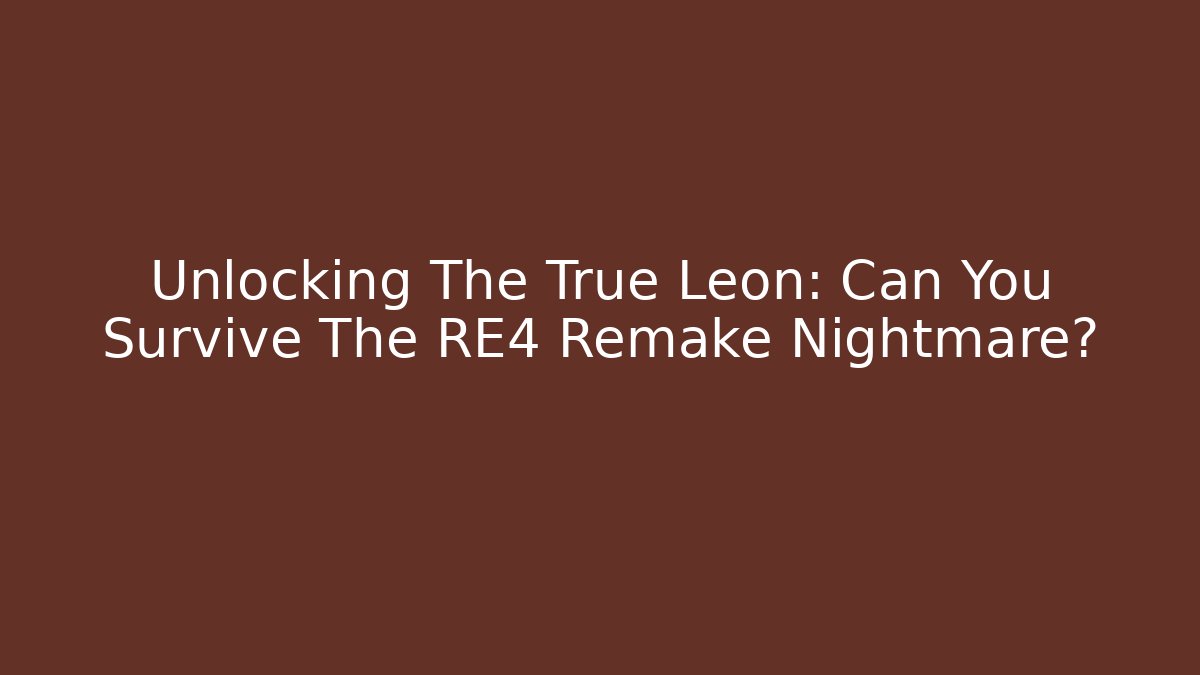 Unlocking The True Leon: Can You Survive The RE4 Remake Nightmare?