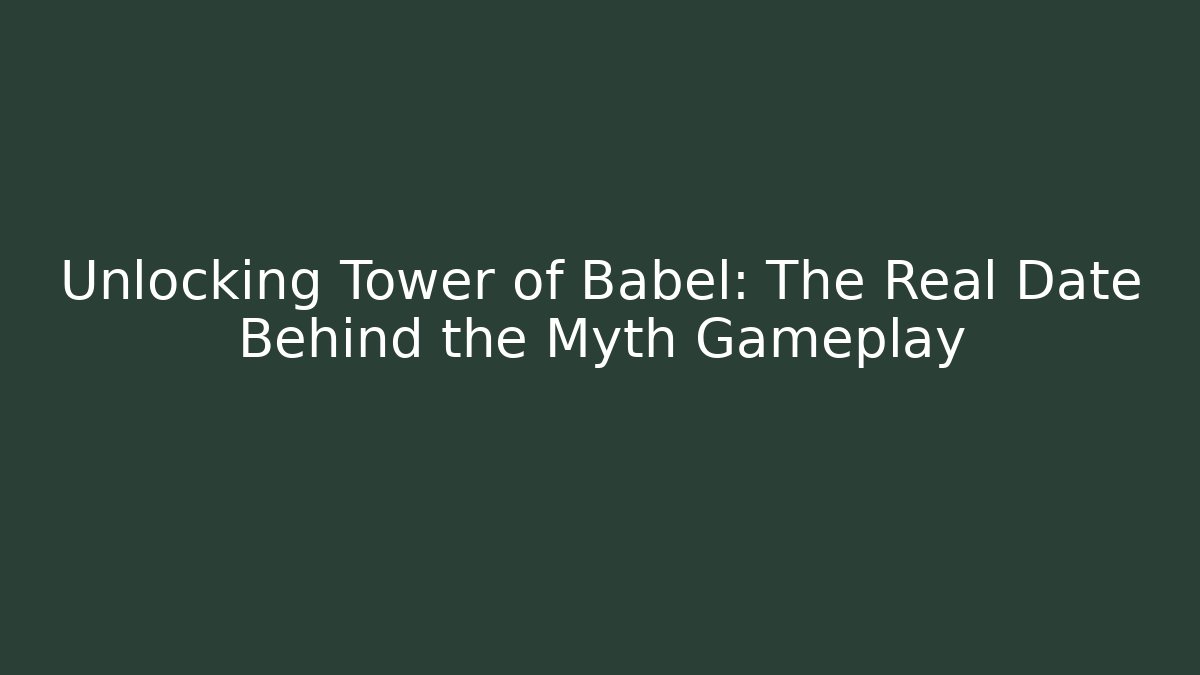 Unlocking Tower of Babel: The Real Date Behind the Myth Gameplay