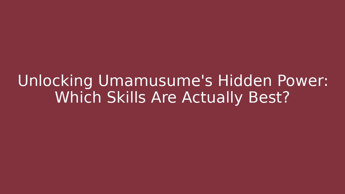 Unlocking Umamusume's Hidden Power: Which Skills Are Actually Best?