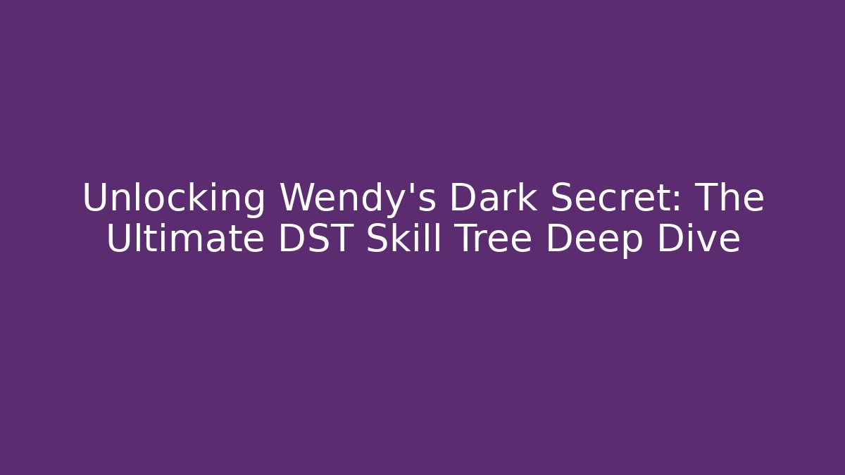 Unlocking Wendy's Dark Secret: The Ultimate DST Skill Tree Deep Dive
