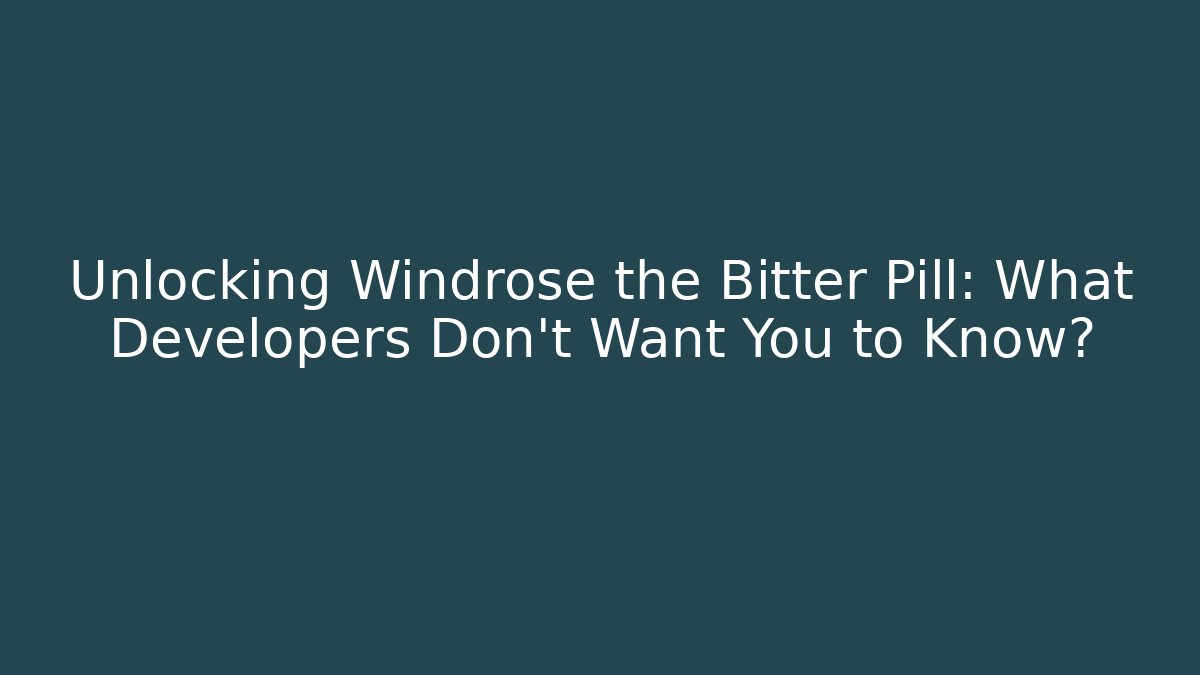 Unlocking Windrose the Bitter Pill: What Developers Don't Want You to Know?