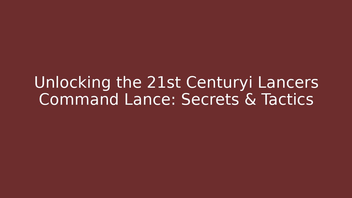 Unlocking the 21st Centuryi Lancers Command Lance: Secrets & Tactics - Vintage E-Juice