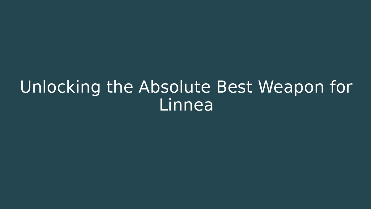 Unlocking the Absolute Best Weapon for Linnea