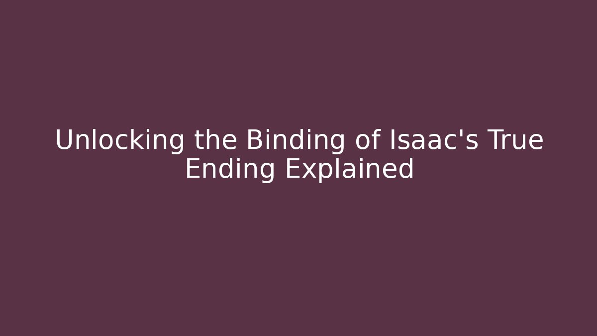 Unlocking the Binding of Isaac's True Ending Explained
