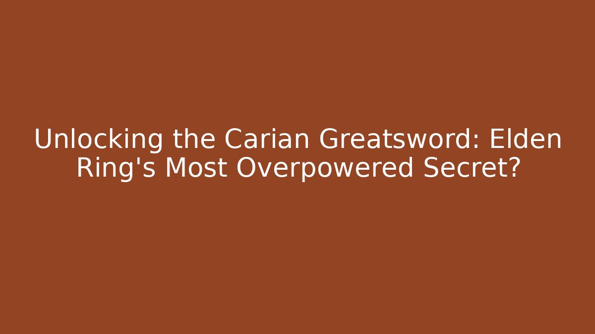 Unlocking the Carian Greatsword: Elden Ring's Most Overpowered Secret? - Vintage E-Juice