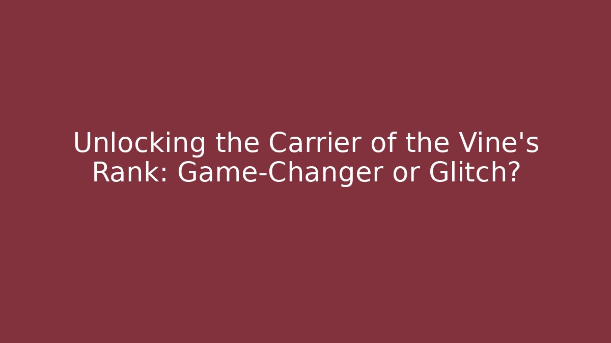 Unlocking the Carrier of the Vine's Rank: Game-Changer or Glitch?