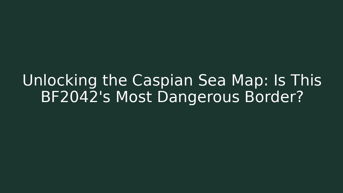 Unlocking the Caspian Sea Map: Is This BF2042's Most Dangerous Border?
