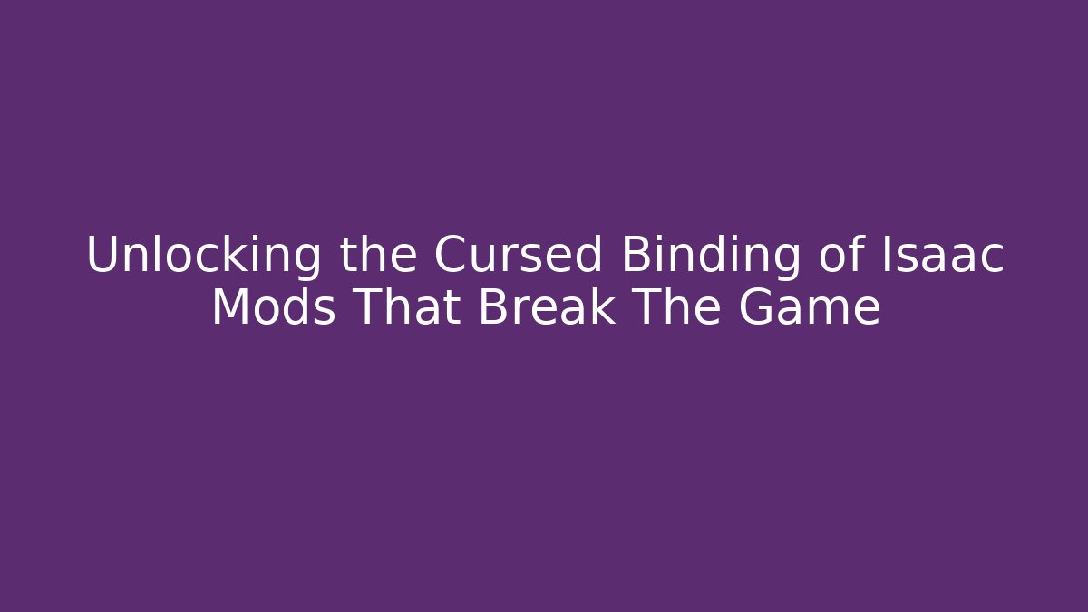 Unlocking the Cursed Binding of Isaac Mods That Break The Game
