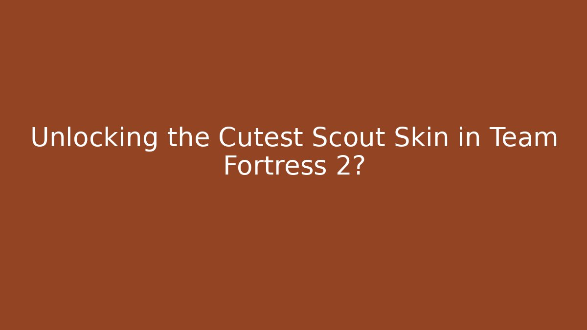 Unlocking the Cutest Scout Skin in Team Fortress 2?