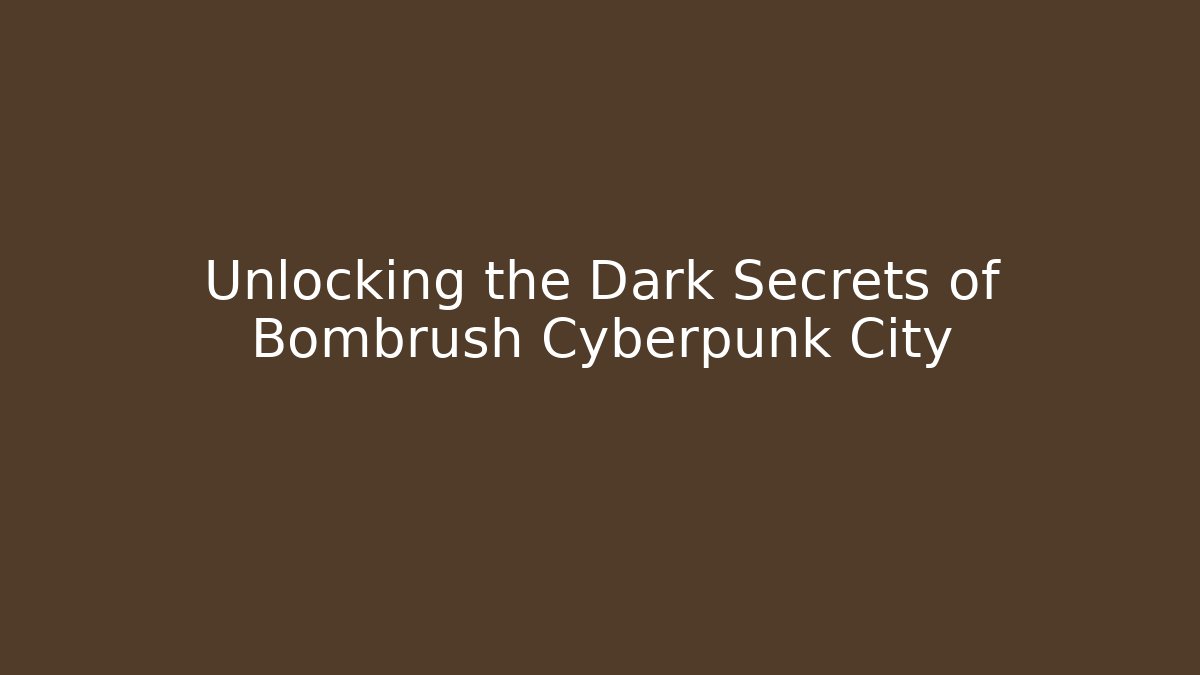 Unlocking the Dark Secrets of Bombrush Cyberpunk City