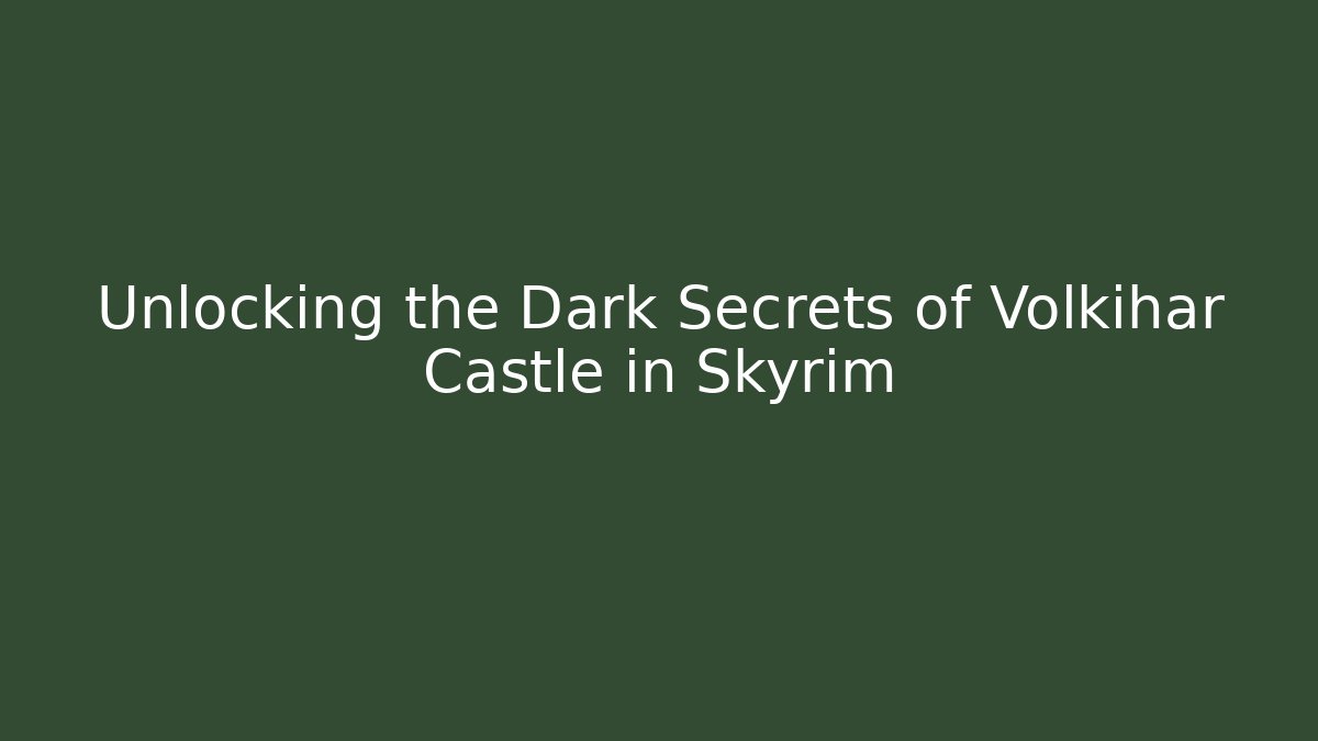Unlocking the Dark Secrets of Volkihar Castle in Skyrim