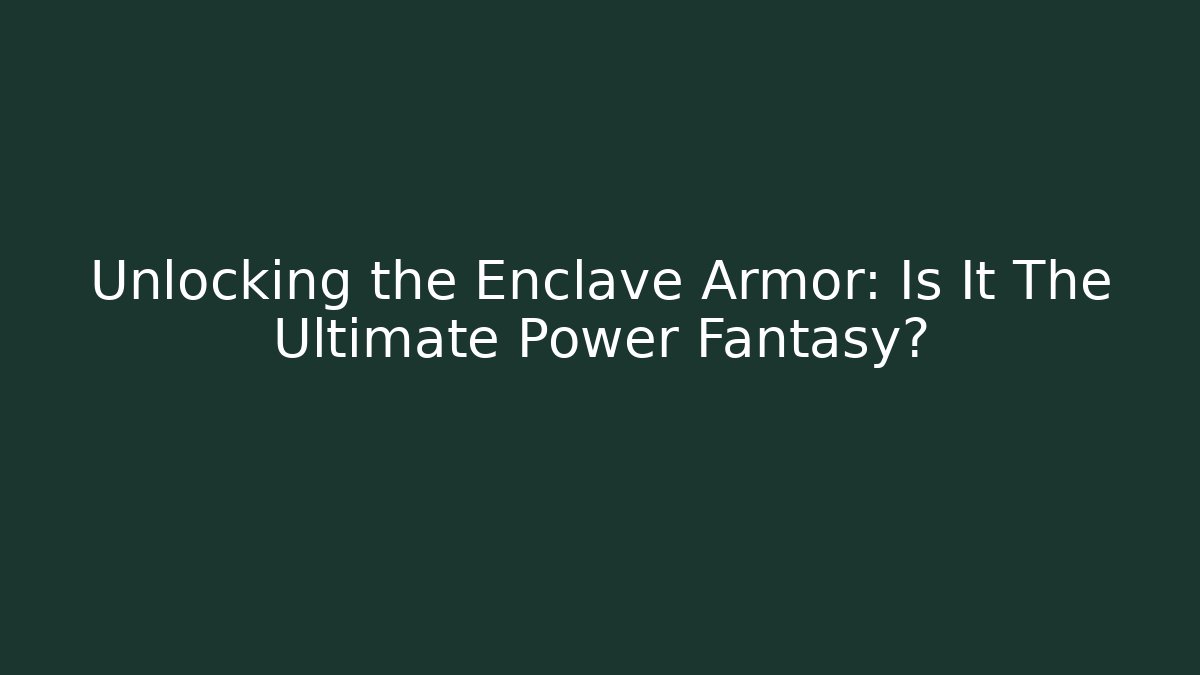 Unlocking the Enclave Armor: Is It The Ultimate Power Fantasy? - Vintage E-Juice