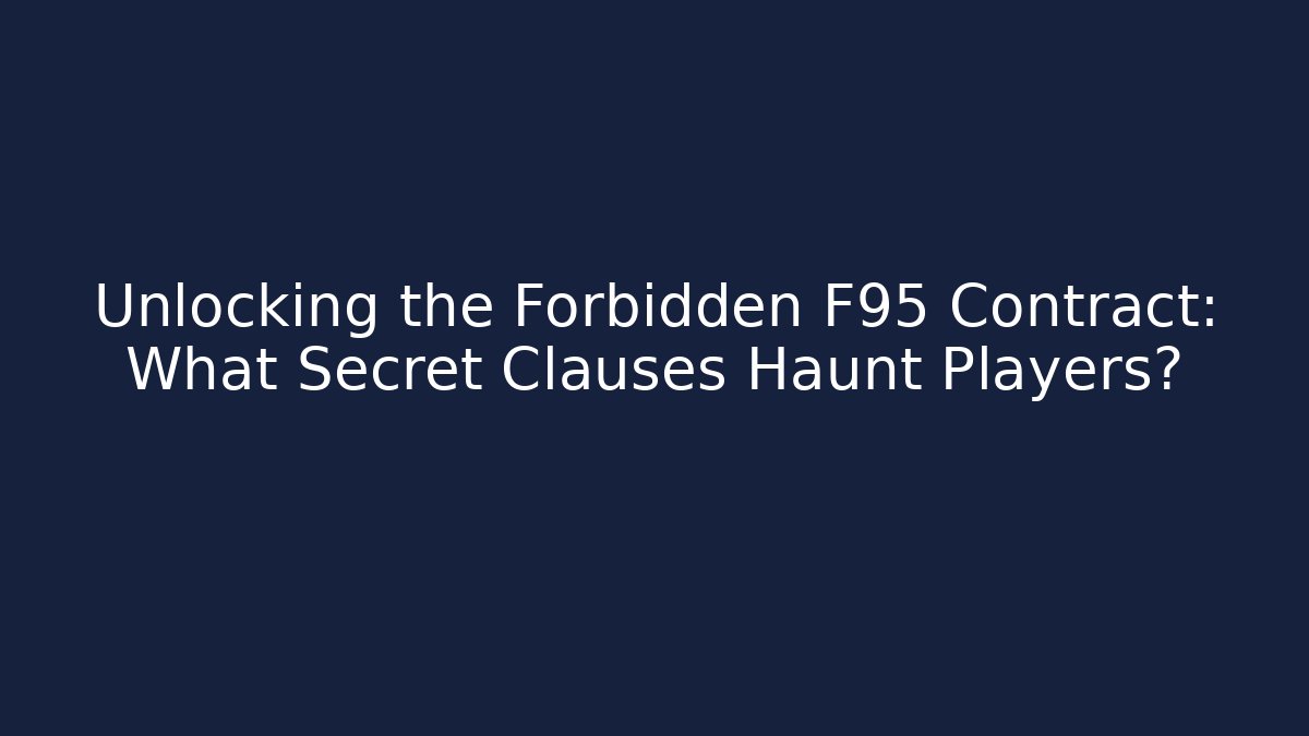 Unlocking the Forbidden F95 Contract: What Secret Clauses Haunt Players?