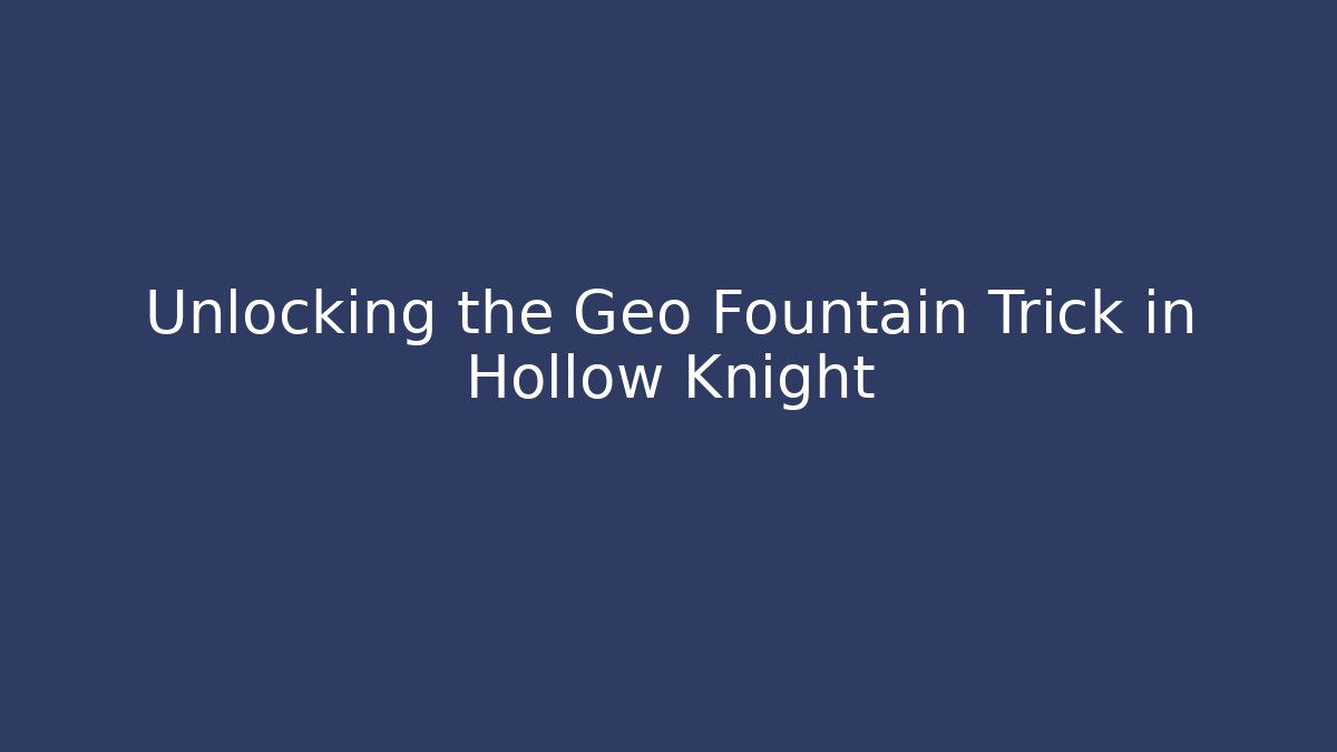 Unlocking the Geo Fountain Trick in Hollow Knight