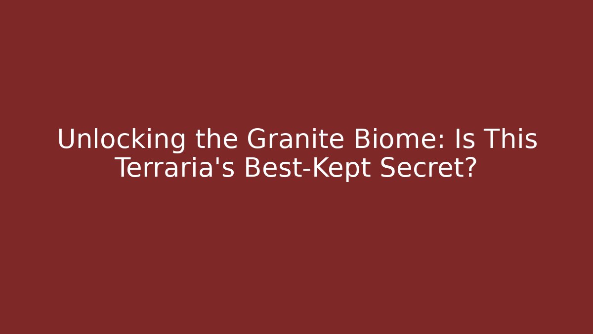 Unlocking the Granite Biome: Is This Terraria's Best-Kept Secret?