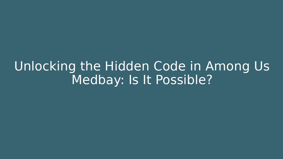 Unlocking the Hidden Code in Among Us Medbay: Is It Possible?