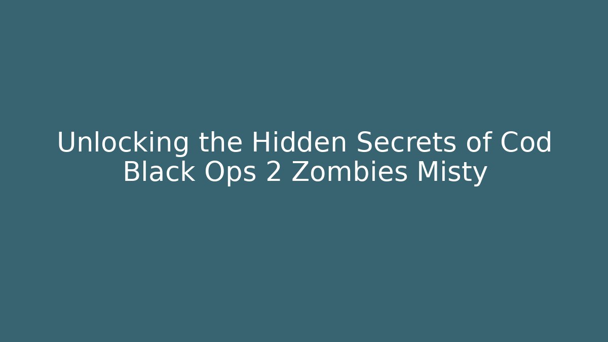 Unlocking the Hidden Secrets of Cod Black Ops 2 Zombies Misty