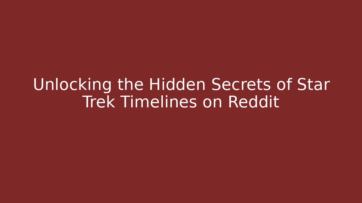 Unlocking the Hidden Secrets of Star Trek Timelines on Reddit