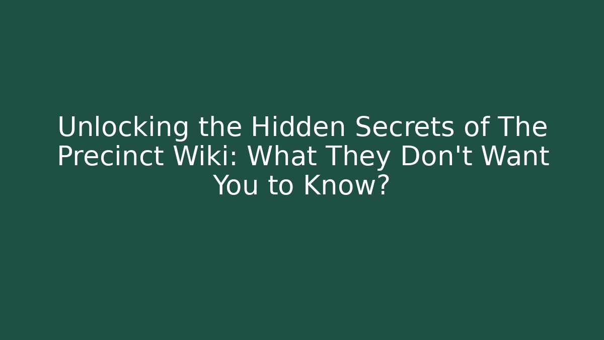 Unlocking the Hidden Secrets of The Precinct Wiki: What They Don't Want You to Know?