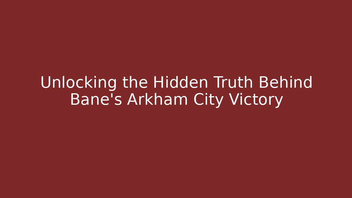 Unlocking the Hidden Truth Behind Bane's Arkham City Victory
