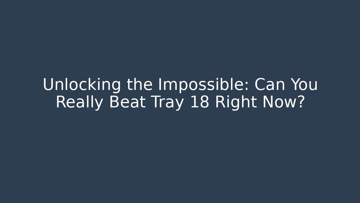 Unlocking the Impossible: Can You Really Beat Tray 18 Right Now? - Vintage E-Juice