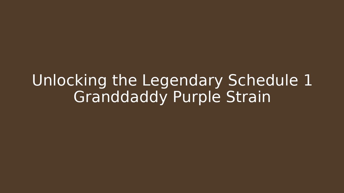 Unlocking the Legendary Schedule 1 Granddaddy Purple Strain