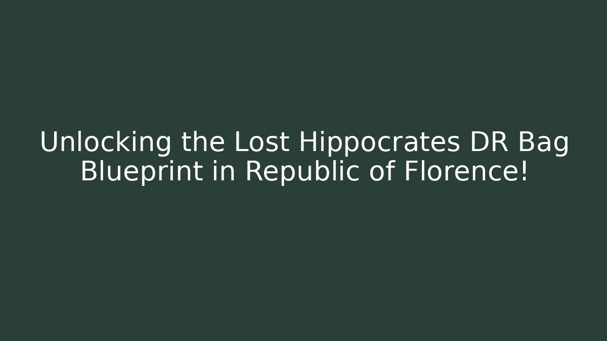 Unlocking the Lost Hippocrates DR Bag Blueprint in Republic of Florence!