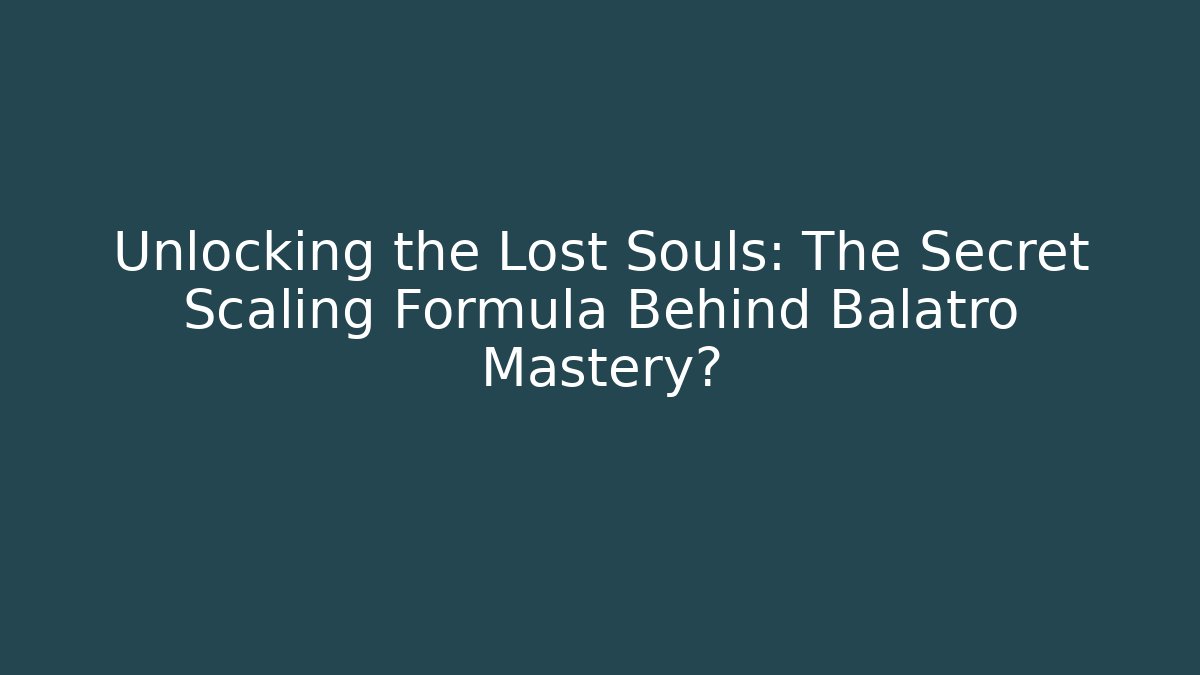 Unlocking the Lost Souls: The Secret Scaling Formula Behind Balatro Mastery?