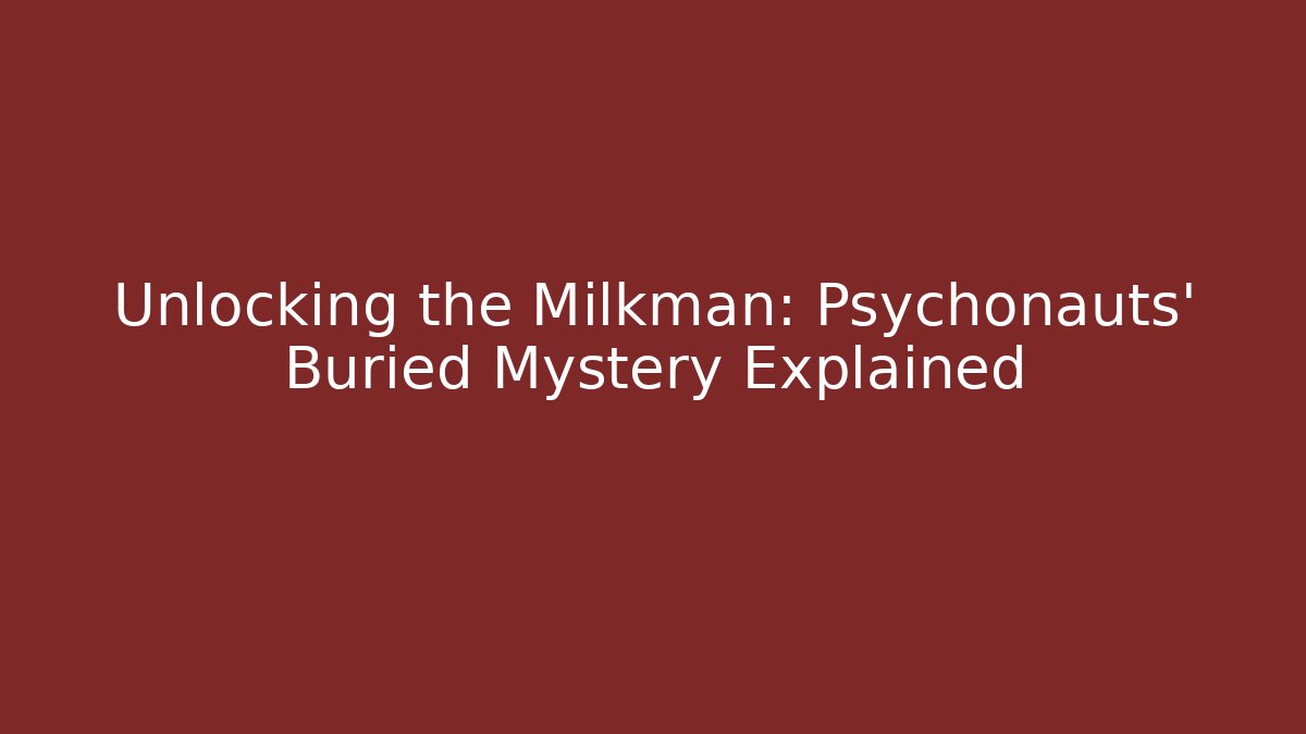 Unlocking the Milkman: Psychonauts' Buried Mystery Explained