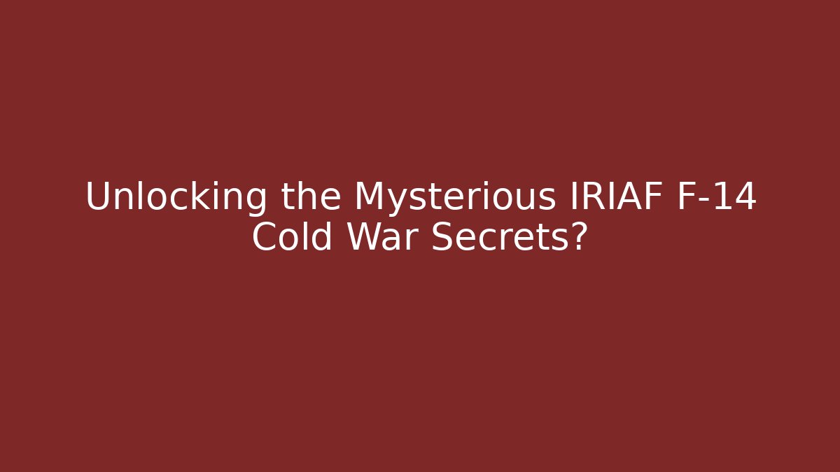 Unlocking the Mysterious IRIAF F-14 Cold War Secrets?