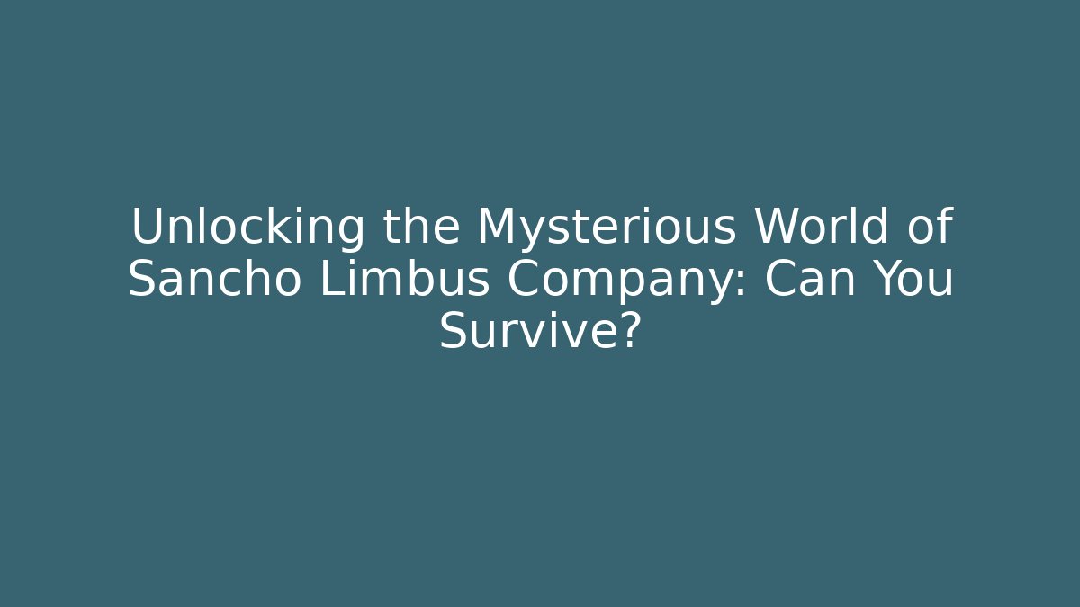 Unlocking the Mysterious World of Sancho Limbus Company: Can You Survive?