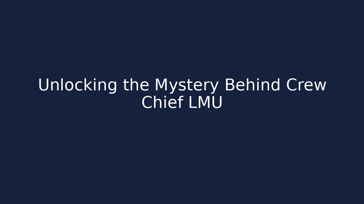 Unlocking the Mystery Behind Crew Chief LMU