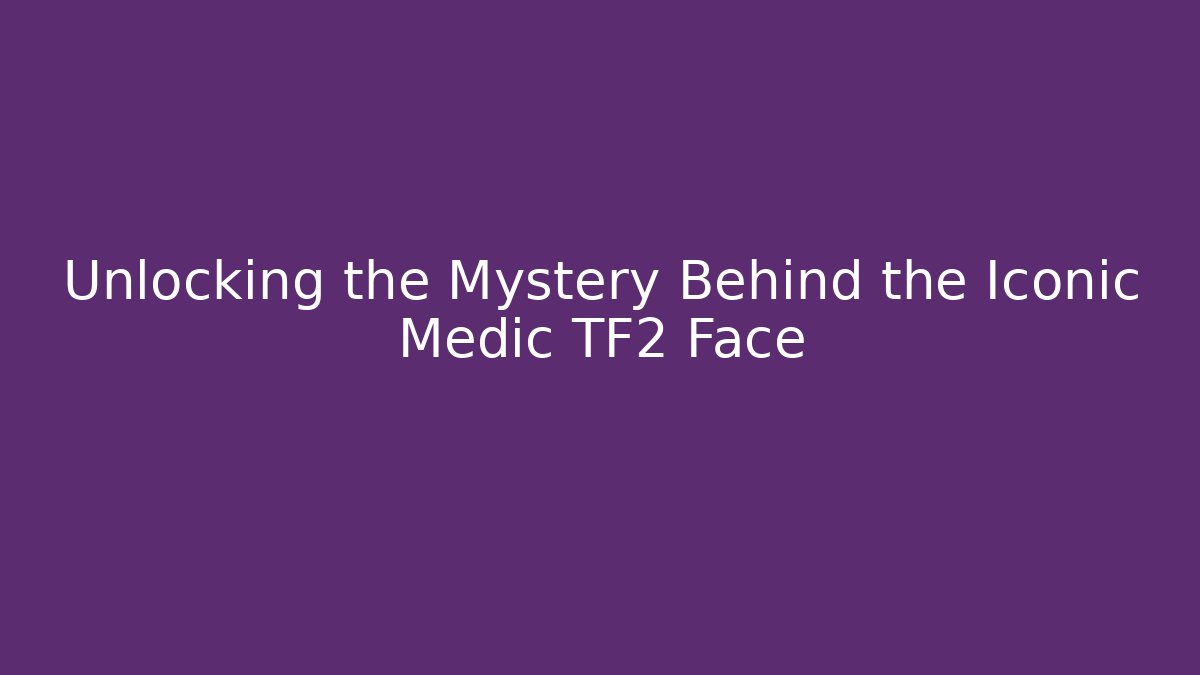 Unlocking the Mystery Behind the Iconic Medic TF2 Face