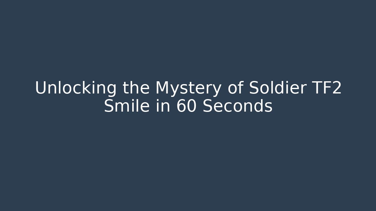 Unlocking the Mystery of Soldier TF2 Smile in 60 Seconds