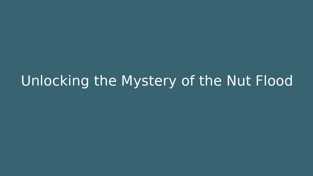 Unlocking the Mystery of the Nut Flood