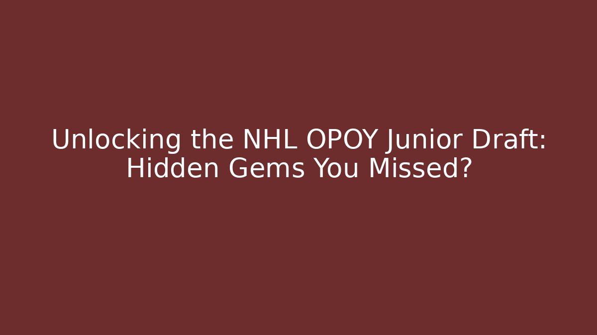 Unlocking the NHL OPOY Junior Draft: Hidden Gems You Missed? - Vintage E-Juice
