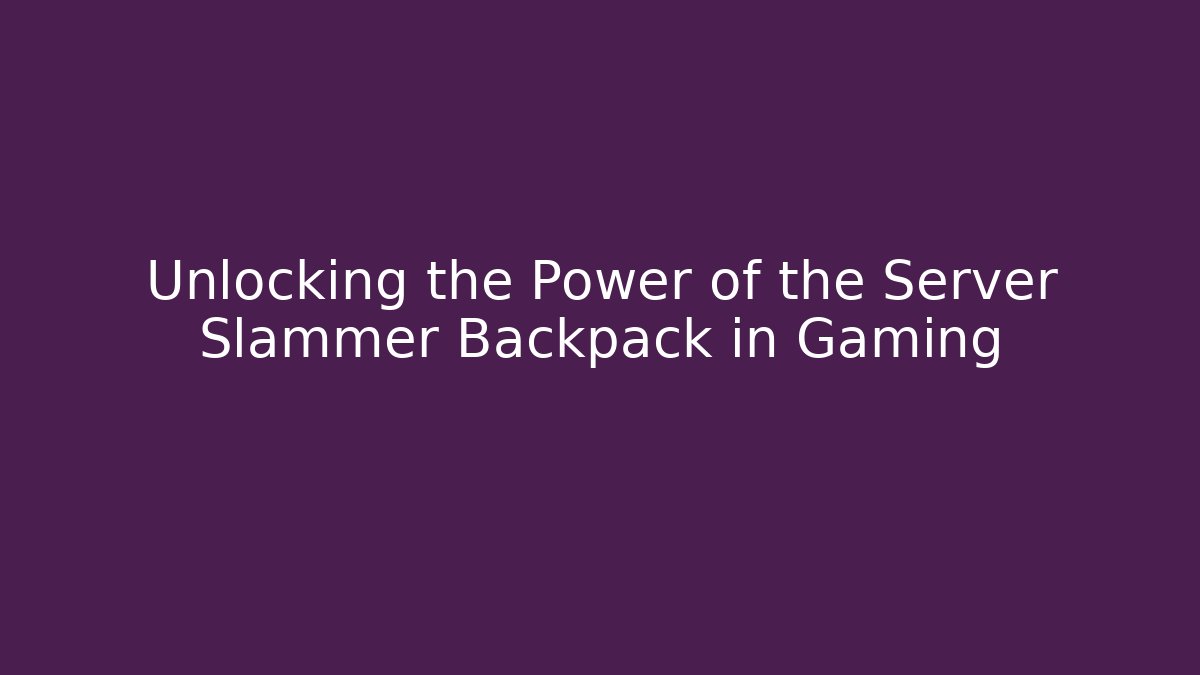 Unlocking the Power of the Server Slammer Backpack in Gaming
